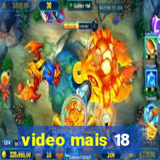 video mais 18